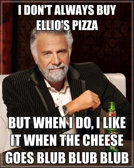i dont always buy ellios pizza but when i do i like it wh - The Most Interesting Man In The World