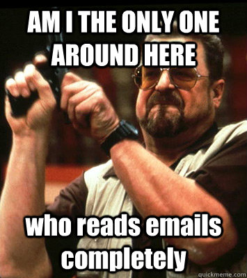 am i the only one around here who reads emails completely - Angry walter
