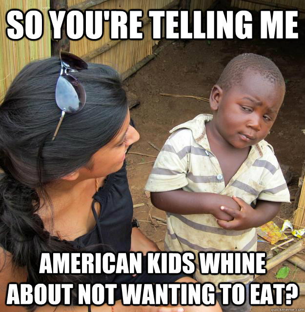 so youre telling me american kids whine about not wanting t - Skeptical African Kid