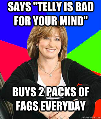 says telly is bad for your mind buys 2 packs of fags every - Sheltering Suburban Mom