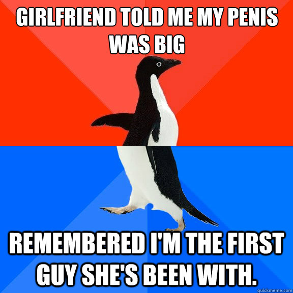 girlfriend told me my penis was big remembered im the first - Socially Awesome Awkward Penguin