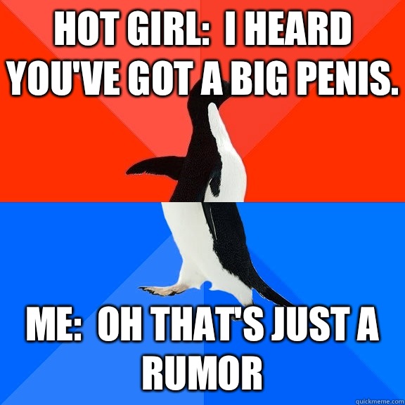 Hot girl I heard youve got a big penis Me oh thats just a ru - Socially Awesome Awkward Penguin