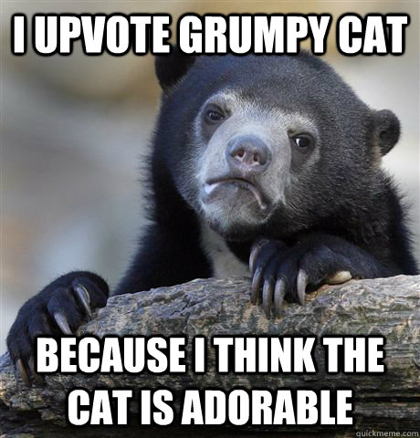 i upvote grumpy cat because i think the cat is adorable - Confession Bear