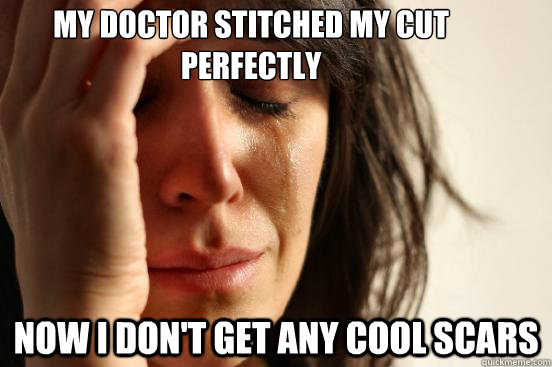 my doctor stitched my cut perfectly now i dont get any cool - First World Problems