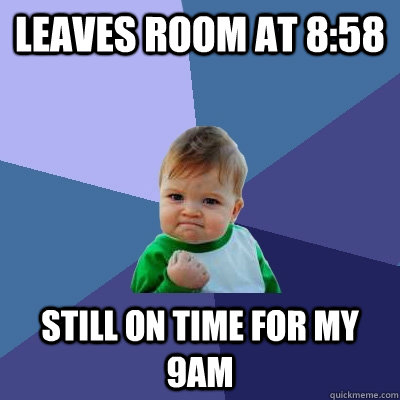 leaves room at 858 still on time for my 9am - Success Kid