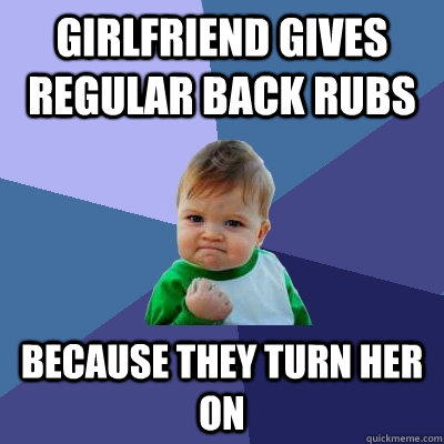 girlfriend gives regular back rubs because they turn her on - Success Kid