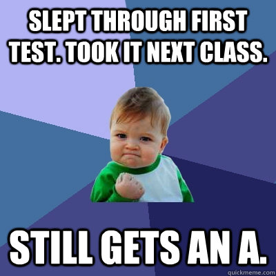 slept through first test took it next class still gets an - Success Kid