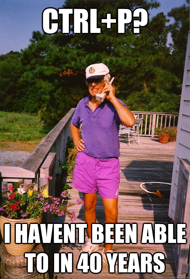 ctrlp i havent been able to in 40 years - 99 Problems Grandpa