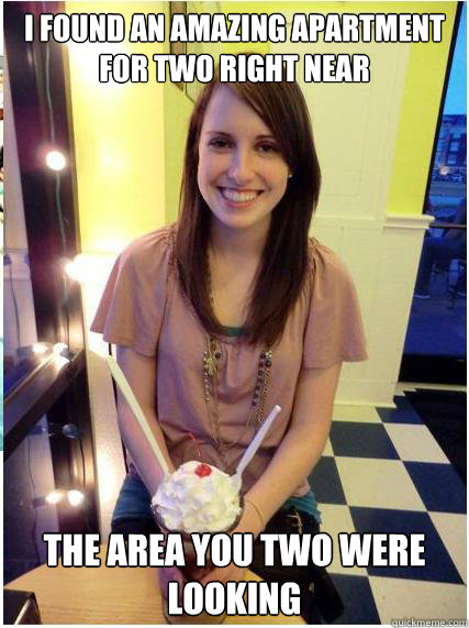 i found an amazing apartment for two right near the area you - Misunderstood Girlfriend