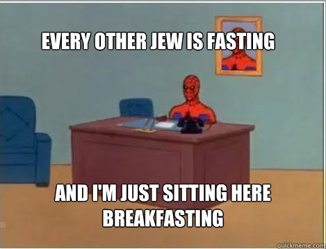 every other jew is fasting and im just sitting here breakfa - Spiderman