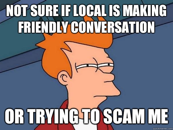 NOT SURE IF local is making friendly conversation OR If the - Futurama Fry