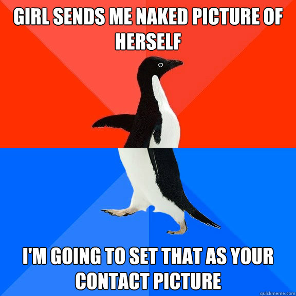 girl sends me naked picture of herself im going to set that - Socially Awesome Awkward Penguin