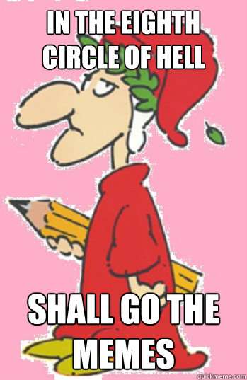 in the eighth circle of hell shall go the memes - If Dante Were Alive Today...