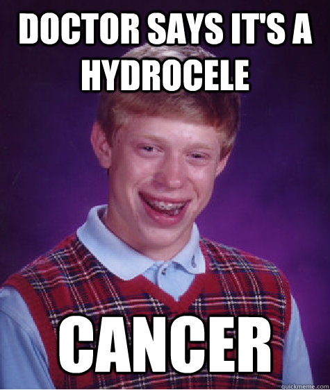 doctor says its a hydrocele cancer - Bad Luck Brian