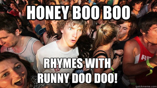honey boo boo rhymes with runny doo doo - Sudden Clarity Clarence