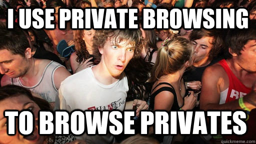 i use private browsing to browse privates - Sudden Clarity Clarence