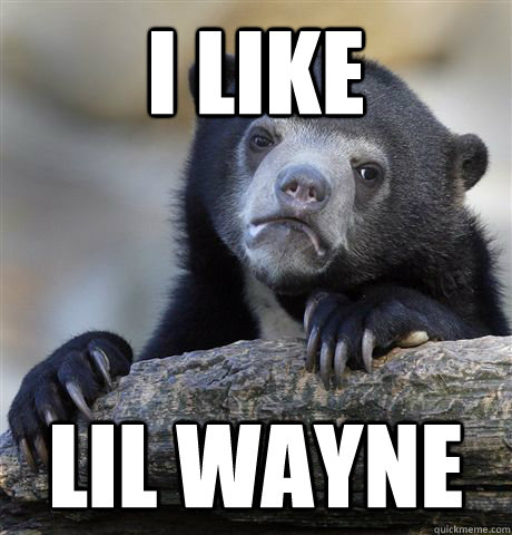 i like lil wayne - Confession Bear