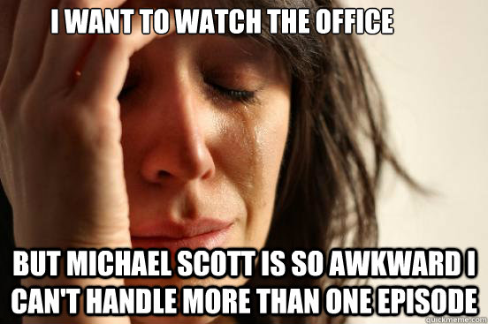 i want to watch the office but michael scott is so awkward i - First World Problems