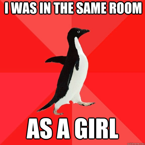i was in the same room as a girl - Socially Awesome Penguin