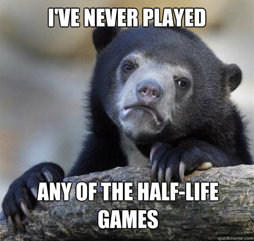 ive never played any of the halflife games - Confession Bear Eating