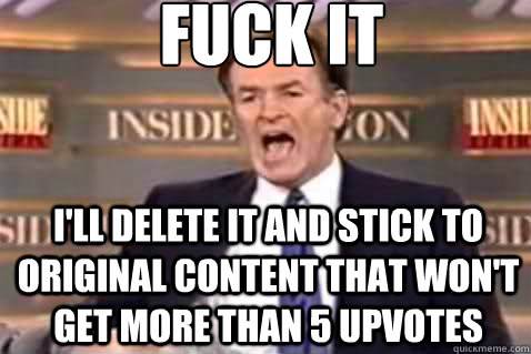 fuck it ill delete it and stick to original content that wo - Fuck It Bill OReilly