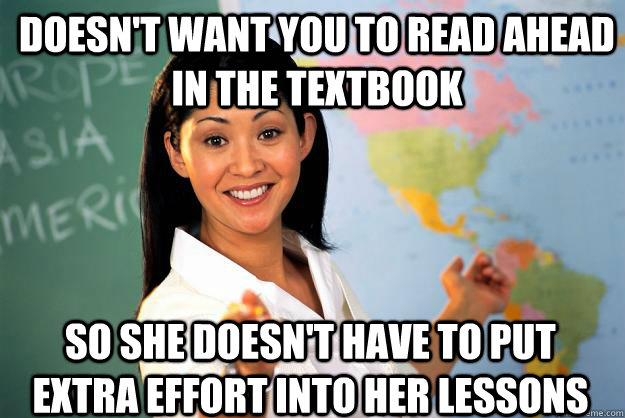 doesnt want you to read ahead in the textbook so she doesn - Unhelpful High School Teacher