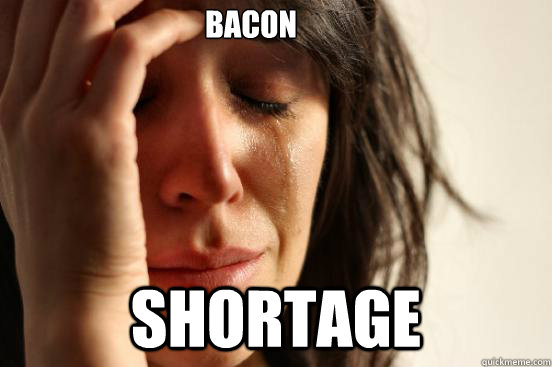 bacon shortage - First World Problems