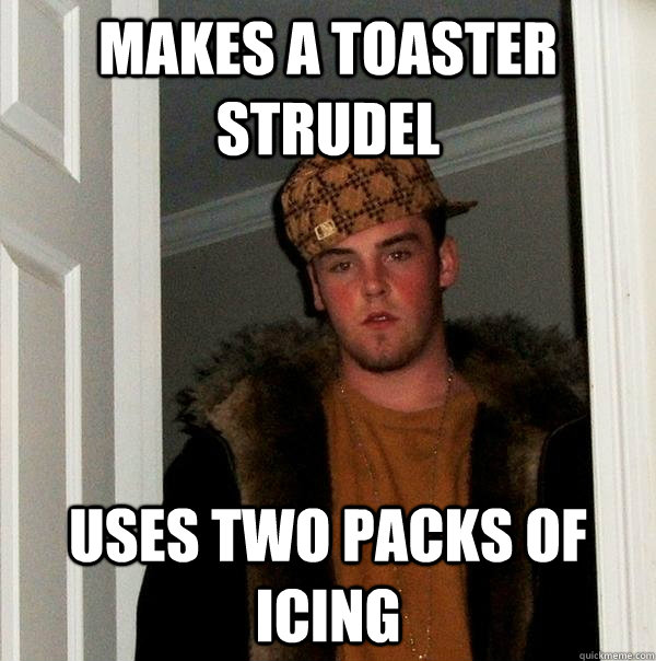 makes a toaster strudel uses two packs of icing - Scumbag Steve