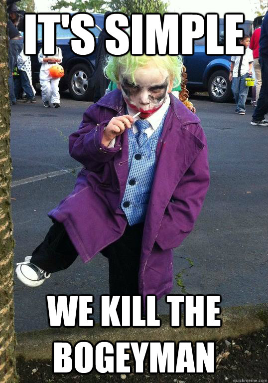 its simple we kill the bogeyman - Joker kid