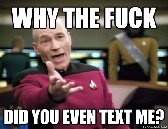 why the fuck did you even text me - Annoyed Picard HD