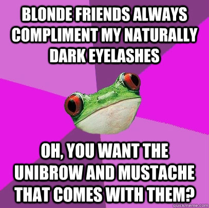 blonde friends always compliment my naturally dark eyelashes - Foul Bachelorette Frog