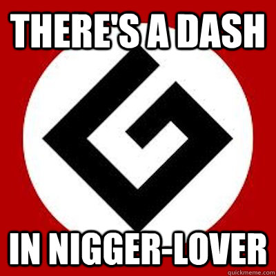 theres a dash in niggerlover - Ironic Grammar Nazi