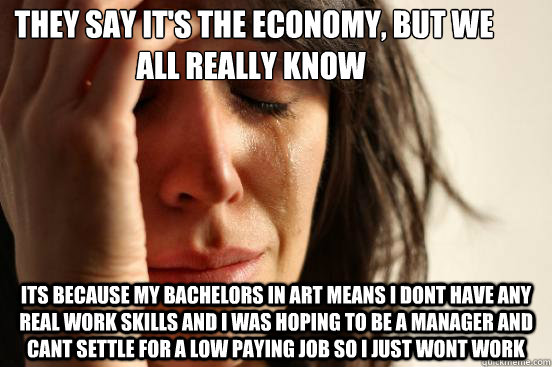 they say its the economy but we all really know its becau - First World Problems