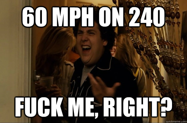 60 mph on 240 fuck me right - Fuck Me, Right