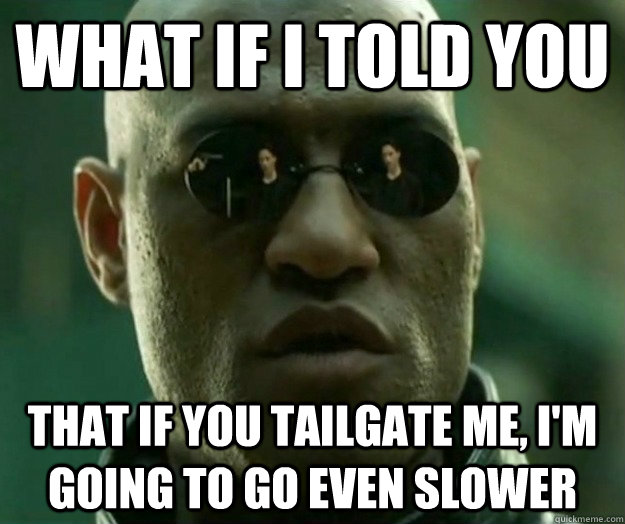 what if i told you that if you tailgate me im going to go - Hi- Res Matrix Morpheus