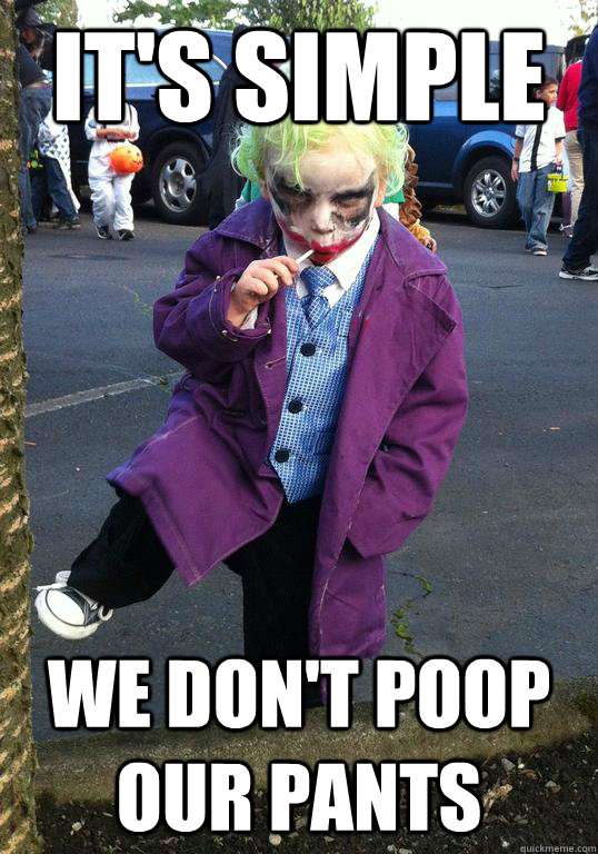 its simple we dont poop our pants - Joker kid