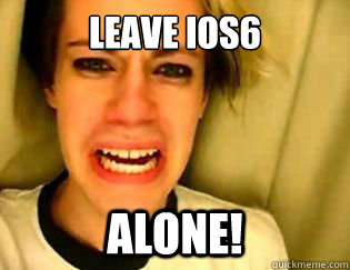 leave ios6 alone - leave britney alone