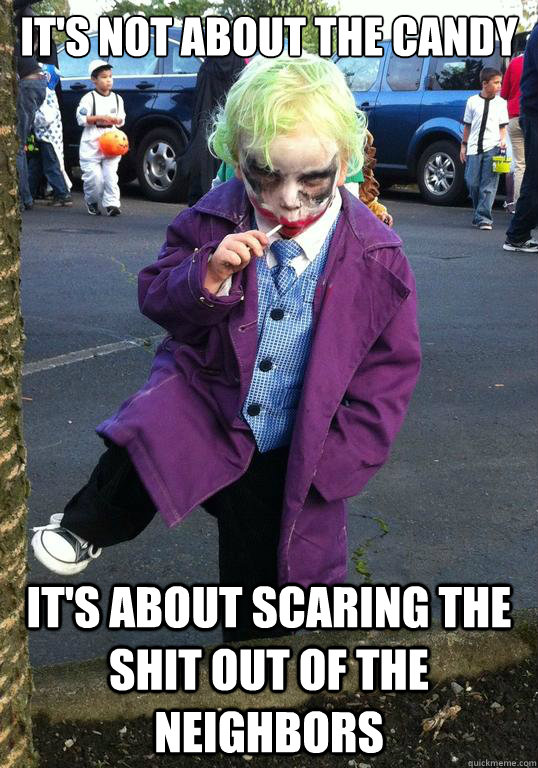 its not about the candy its about scaring the shit out of - Joker kid