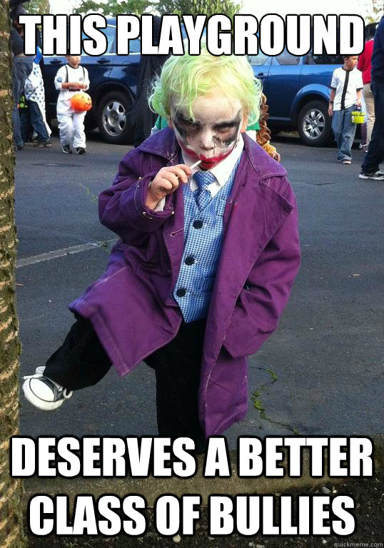 this playground deserves a better class of bullies - Joker kid