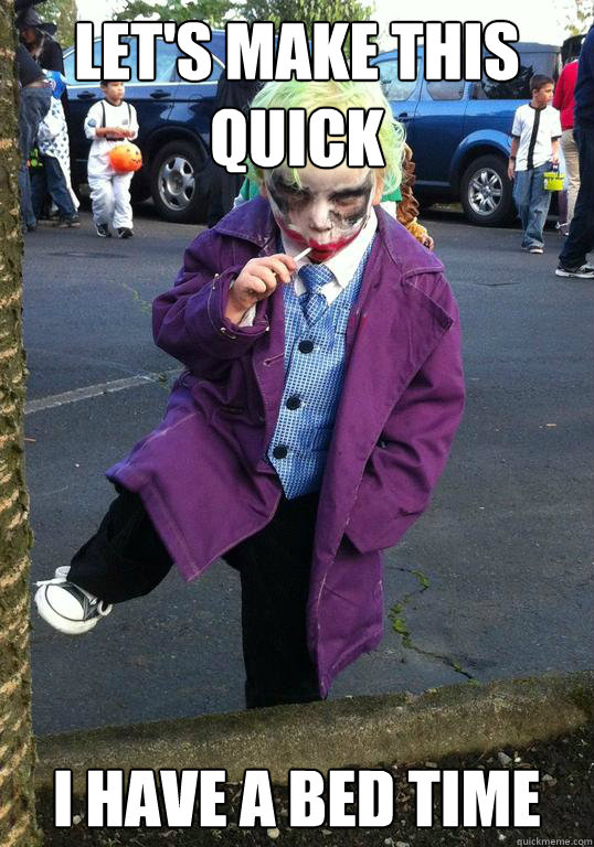 lets make this quick i have a bed time - Joker kid