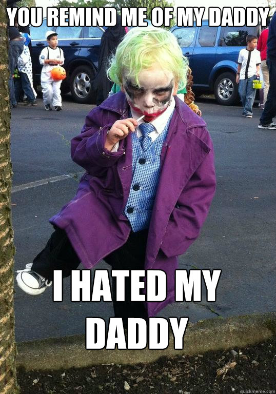 you remind me of my daddy i hated my daddy - Joker kid