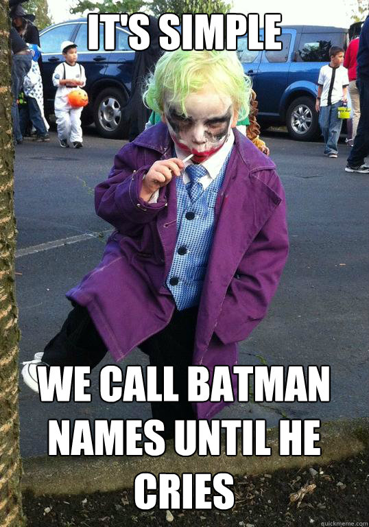 its simple we call batman names until he cries - Joker kid