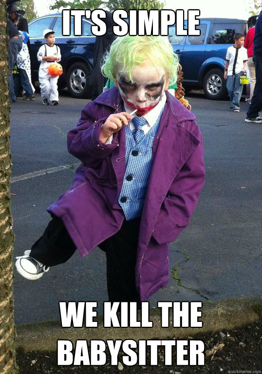 its simple we kill the babysitter - Joker kid