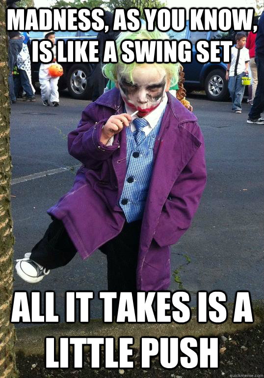 madness as you know is like a swing set all it takes is a - Joker kid