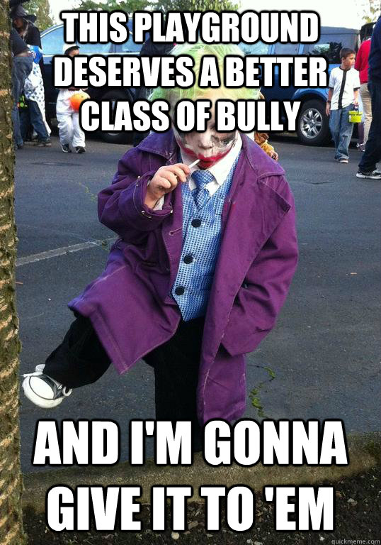 this playground deserves a better class of bully and im gon - Joker kid
