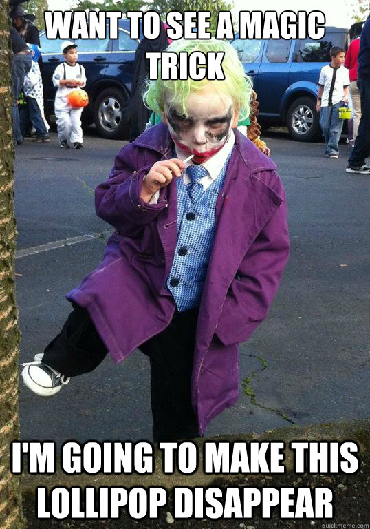 want to see a magic trick im going to make this lollipop di - Joker kid