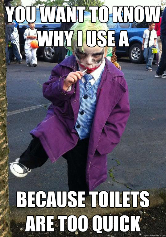 you want to know why i use a diaper because toilets are to - Joker kid