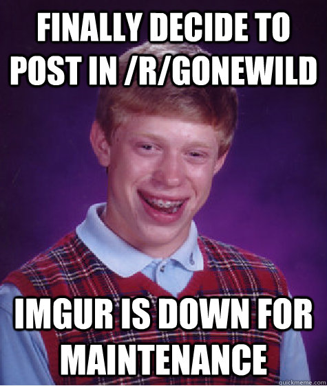 finally decide to post in rgonewild imgur is down for main - Bad Luck Brian