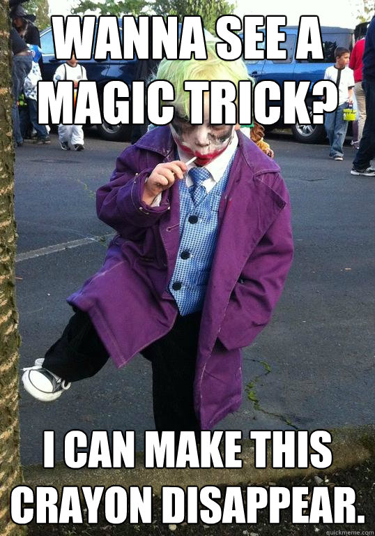 wanna see a magic trick i can make this crayon disappear - Joker kid