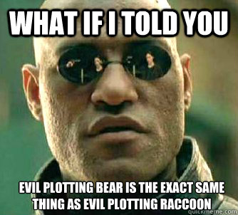 what if i told you evil plotting bear is the exact same thin - Matrix Morpheus